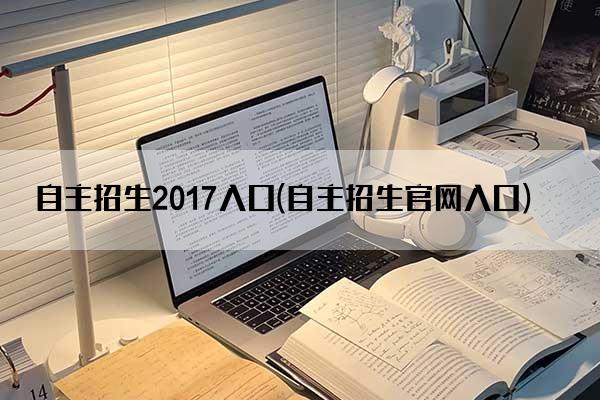 自主招生2017入口(自主招生官网入口)