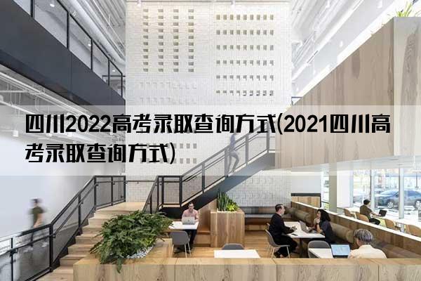 四川2022高考录取查询方式(2021四川高考录取查询方式)