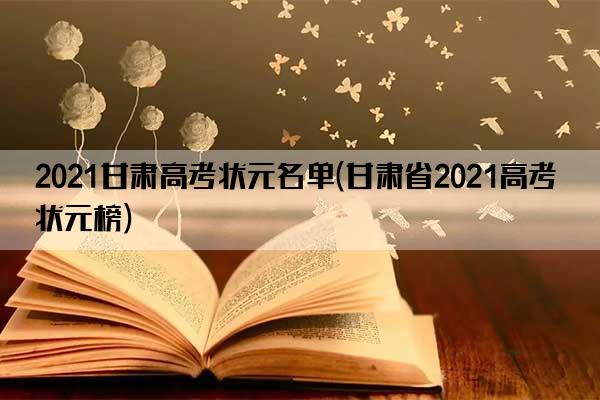 2021甘肃高考状元名单(甘肃省2021高考状元榜)